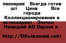 1.1) пионерия : Всегда готов ( 1 шт ) › Цена ­ 90 - Все города Коллекционирование и антиквариат » Значки   . Ненецкий АО,Варнек п.
